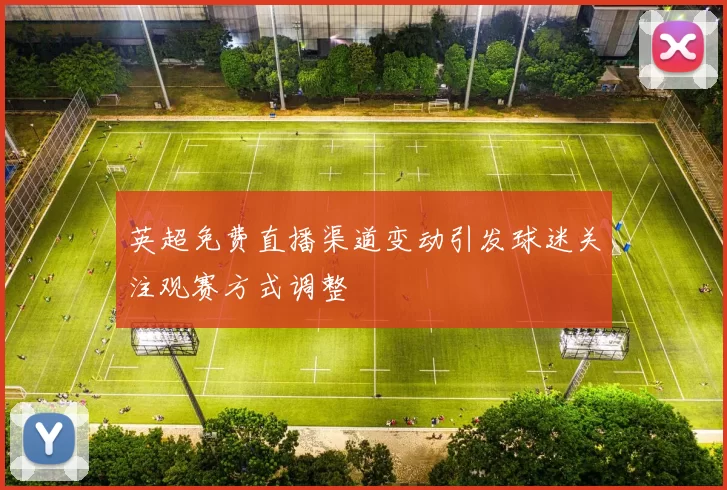 英超免费直播渠道变动引发球迷关注观赛方式调整