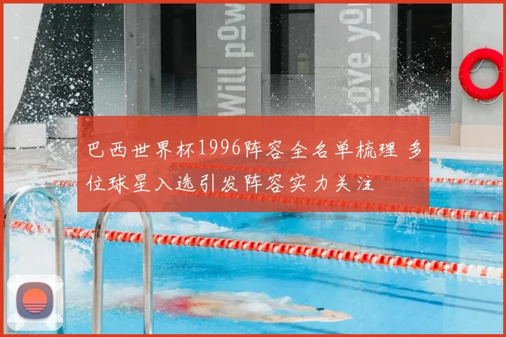 巴西世界杯1996阵容全名单梳理 多位球星入选引发阵容实力关注