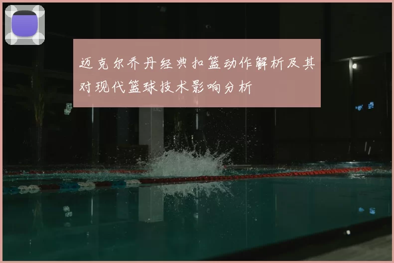 迈克尔乔丹经典扣篮动作解析及其对现代篮球技术影响分析