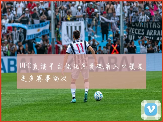 UFC直播平台优化免费观看入口覆盖更多赛事场次