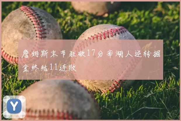 詹姆斯末节狂砍17分率湖人逆转掘金终结11连败